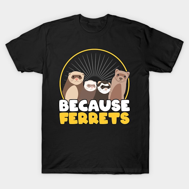 Because Ferrets T-Shirt by Peco-Designs